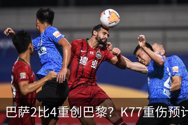 巴萨2比4重创巴黎？K77重伤预计赛季报销，欧冠三连悬了