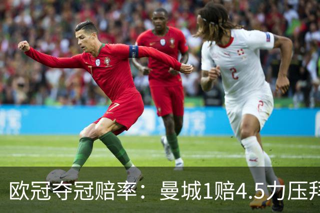 欧冠夺冠赔率：曼城1赔4.5力压拜仁 巴萨希望渺茫