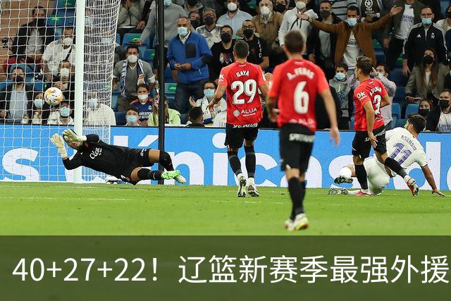 40+27+22！辽篮新赛季最强外援稳了：他3战已打出争冠身价了？